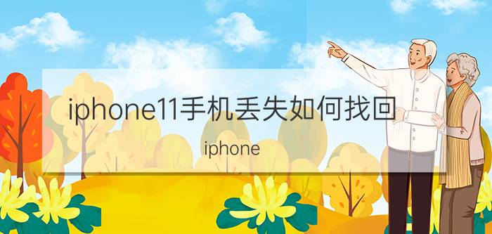 iphone11手机丢失如何找回 iphone 11标记为丢失有什么用？